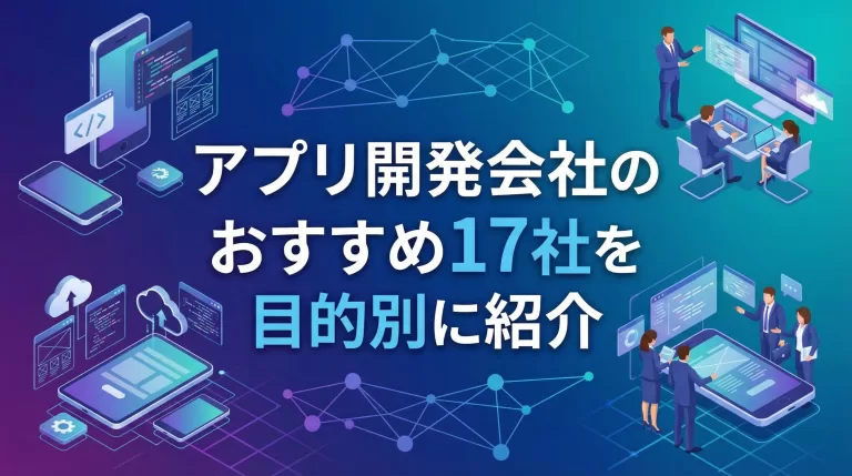 アプリ開発会社のおすすめ17社を目的別に紹介【2025年版】