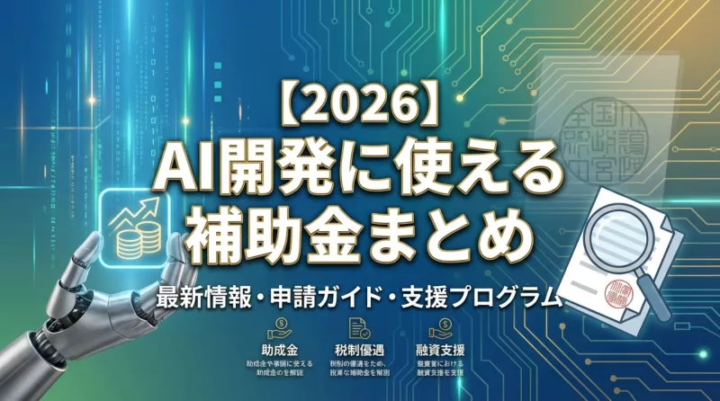 【2026年】AI開発に使える補助金まとめ｜企業向けに制度一覧と活用ポイントを解説